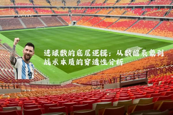 进球数的底层逻辑：从数据表象到战术本质的穿透性分析