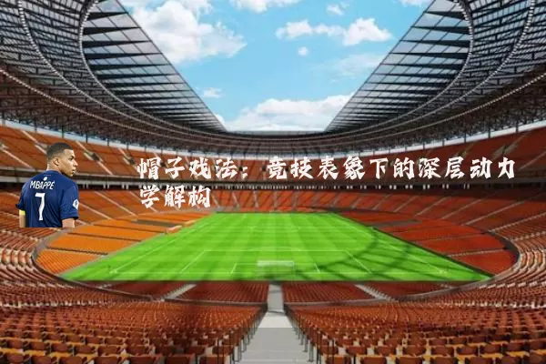 帽子戏法:竞技表象下的深层动力学解构