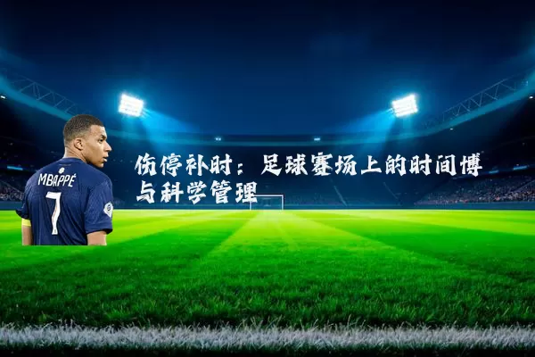伤停补时：足球赛场上的时间博弈与科学管理