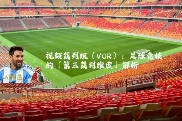 视频裁判组(VOR):足球竞技的「第三裁判维度」解析